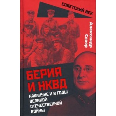 Александр Север: Берия и НКВД накануне и в годы Великой Отечественной Войны Александр Север: Берия и НКВД накануне и в годы Великой Отечественной Войны