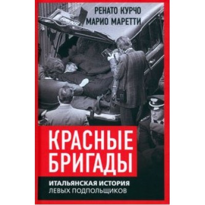 Курчо, Моретти: Красные бригады. Итальянская история левых подпольщиков Курчо, Моретти: Красные бригады. Итальянская история левых подпольщиков