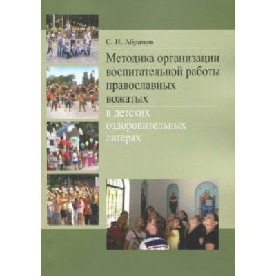 Сергей Абрамов: Методика организации воспитательной работы православных вожатых в детских оздоровительных лагерях Сергей Абрамов: Методика организации воспитательной работы православных вожатых в детских оздоровительных лагерях