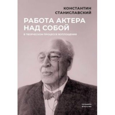 Константин Станиславский: Работа актера над собой в творческом процессе воплощения Константин Станиславский: Работа актера над собой в творческом процессе воплощения
