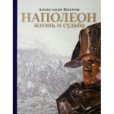 Александр Вихров: Наполеон. Жизнь и судьба Александр Вихров: Наполеон. Жизнь и судьба