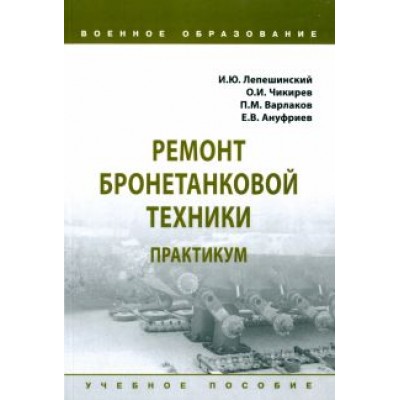 Лепешинский, Чикирев, Варлаков: Ремонт бронетанковой техники. Практикум. Учебное пособие Лепешинский, Чикирев, Варлаков: Ремонт бронетанковой техники. Практикум. Учебное пособие