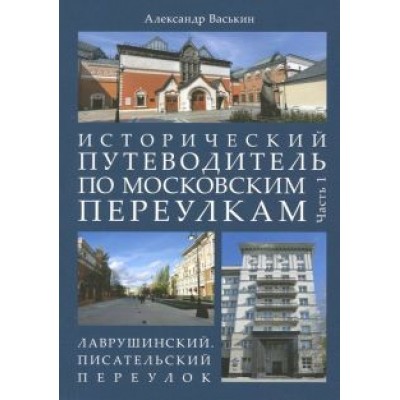 Александр Васькин: Исторический путеводитель по московским переулкам. Часть 1. Лаврушинский. Писательский переулок Александр Васькин: Исторический путеводитель по московским переулкам. Часть 1. Лаврушинский. Писательский переулок