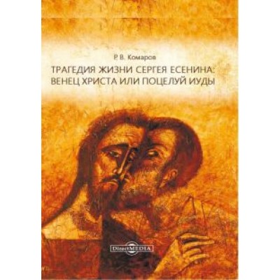 Роман Комаров: Трагедия жизни Сергея Есенина: венец Христа или поцелуй Иуды. Сборник лекций Роман Комаров: Трагедия жизни Сергея Есенина: венец Христа или поцелуй Иуды. Сборник лекций