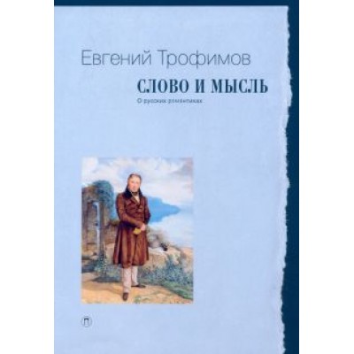 Евгений Трофимов: Слово и мысль. О русских романтиках Евгений Трофимов: Слово и мысль. О русских романтиках