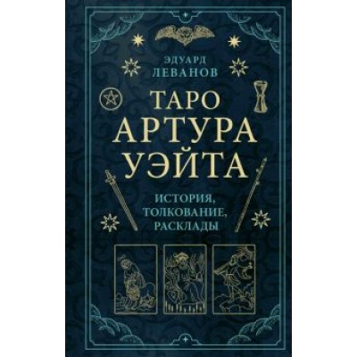 Эдуард Леванов: Таро Артура Уэйта. История, толкование, расклады Эдуард Леванов: Таро Артура Уэйта. История, толкование, расклады