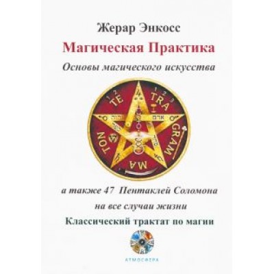 Жерар Энкосс: Магическая практика. Основы магического искусства Жерар Энкосс: Магическая практика. Основы магического искусства