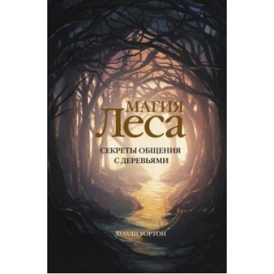 Холли Уортон: Магия леса. Секреты общения с деревьями Холли Уортон: Магия леса. Секреты общения с деревьями
