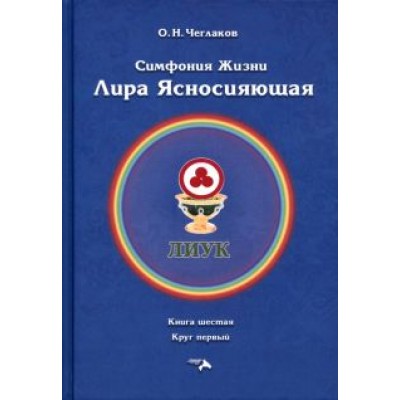 Олег Чеглаков: Симфония жизни. Лира Ясносияющая. Книга шестая, круг первый Олег Чеглаков: Симфония жизни. Лира Ясносияющая. Книга шестая, круг первый