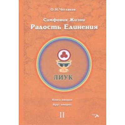 Олег Чеглаков: Симфония жизни. Радость Единения 2. Книга вторая, круг второй Олег Чеглаков: Симфония жизни. Радость Единения 2. Книга вторая, круг второй
