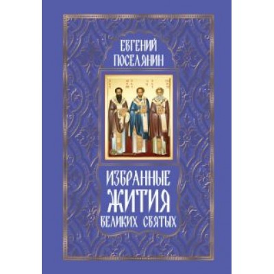 Евгений Поселянин: Избранные жития великих святых Евгений Поселянин: Избранные жития великих святых