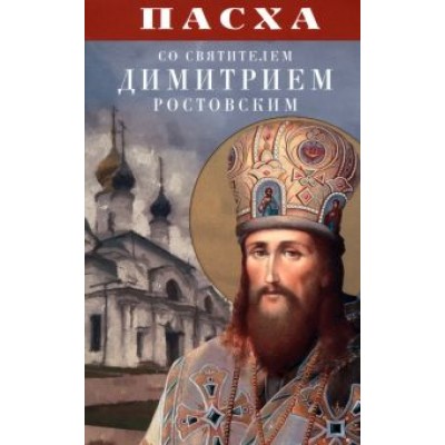 Пасха со святителем Димитрием Ростовским Пасха со святителем Димитрием Ростовским