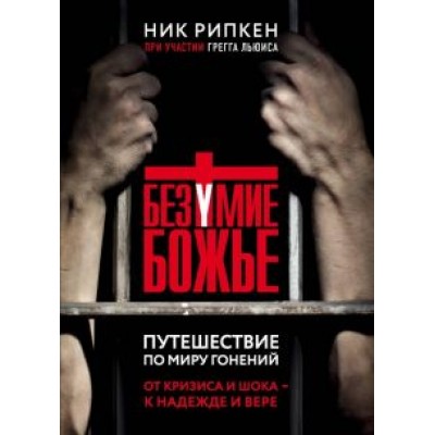 Ник Рипкен: Безумие Божье. Путешествие по миру гонений Ник Рипкен: Безумие Божье. Путешествие по миру гонений