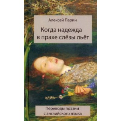 Алексей Парин: Когда надежда в прахе слезы льет. Переводы поэзии с английского языка Алексей Парин: Когда надежда в прахе слезы льет. Переводы поэзии с английского языка