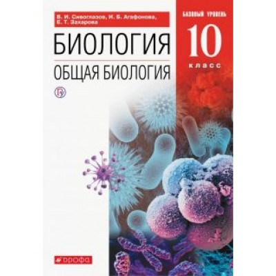 Сивоглазов, Агафонова, Захарова: Биология. Общая биология. 10 класс. Учебник. Базовый уровень. ФП. ФГОС Сивоглазов, Агафонова, Захарова: Биология. Общая биология. 10 класс. Учебник. Базовый уровень. ФП. ФГОС