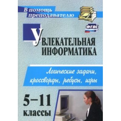 Нина Владимирова: Увлекательная информатика. 5-11 классы. Логические задачи, кроссворды, ребусы, игры. ФГОС Нина Владимирова: Увлекательная информатика. 5-11 классы. Логические задачи, кроссворды, ребусы, игры. ФГОС