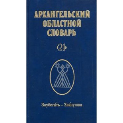Архангельский областной словарь. Выпуск 21. Заубегать-Звянушка Архангельский областной словарь. Выпуск 21. Заубегать-Звянушка