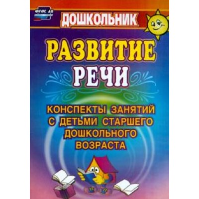 Любовь Кыласова: Развитие речи. Конспекты занятий с детьми старшего дошкольного возраста. ФГОС Любовь Кыласова: Развитие речи. Конспекты занятий с детьми старшего дошкольного возраста. ФГОС