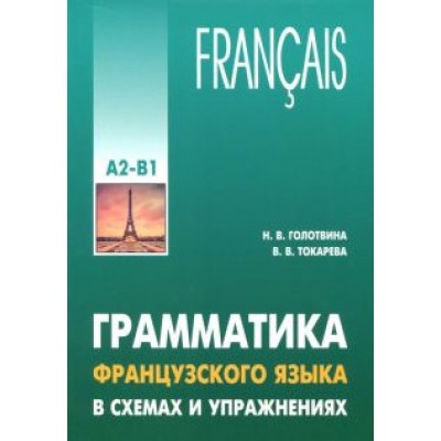 Голотвина, Токарева: Грамматика французского языка в схемах и упражнениях. Уровень А2-В1 Голотвина, Токарева: Грамматика французского языка в схемах и упражнениях. Уровень А2-В1