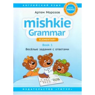 Артем Морозов: Английский язык. Грамматика Mishkie. Книга 1. Веселые задания с ключами. Для начальной школы Артем Морозов: Английский язык. Грамматика Mishkie. Книга 1. Веселые задания с ключами. Для начальной школы