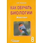 Александр Никишов: Как обучать биологии. Животные. 8 класс