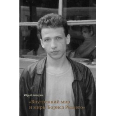 Юрий Казарин: Внутренний мир и миры Бориса Рыжего Юрий Казарин: Внутренний мир и миры Бориса Рыжего