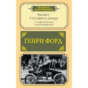 Генри Форд: Бизнес. Сегодня и завтра. С современными комментариями