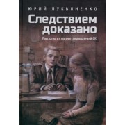 Юрий Лукьяненко: Следствием доказано. Рассказы из жизни следователей