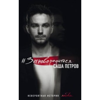 Саша Петров: #Зановородиться. Невероятная история любви Саша Петров: #Зановородиться. Невероятная история любви