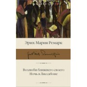 Эрих Ремарк: Возлюби ближнего своего. Ночь в Лиссабоне