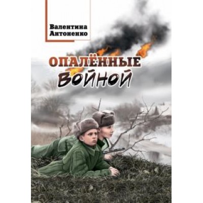 Валентина Антоненко: Опалённые войной Валентина Антоненко: Опалённые войной