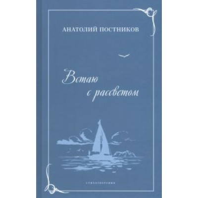 Анатолий Постников: Встаю с рассветом. Стихотворения Анатолий Постников: Встаю с рассветом. Стихотворения