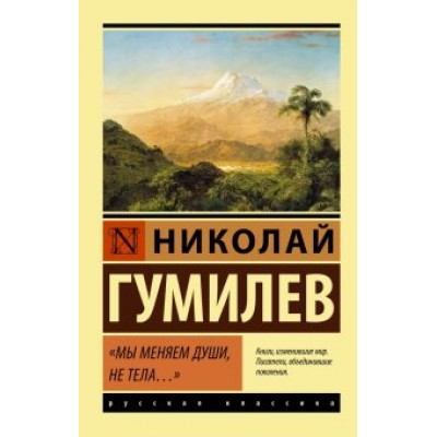 Николай Гумилев: Мы меняем души, не тела... Сборник Николай Гумилев: Мы меняем души, не тела... Сборник