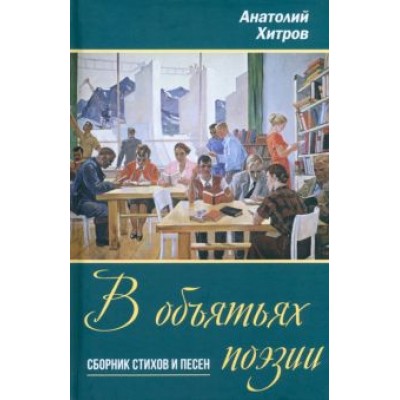 Анатолий Хитров: В объятьях поэзии. Сборник стихов и песен Анатолий Хитров: В объятьях поэзии. Сборник стихов и песен