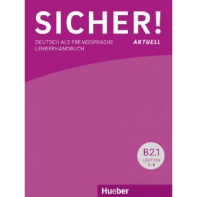 Boschel, Wagner: Sicher! aktuell B2.1. Lehrerhandbuch. Deutsch als Fremdsprache Boschel, Wagner: Sicher! aktuell B2.1. Lehrerhandbuch. Deutsch als Fremdsprache