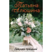 Татьяна Алюшина: Девушка-праздник