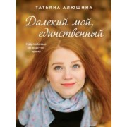 Татьяна Алюшина: Далекий мой, единственный