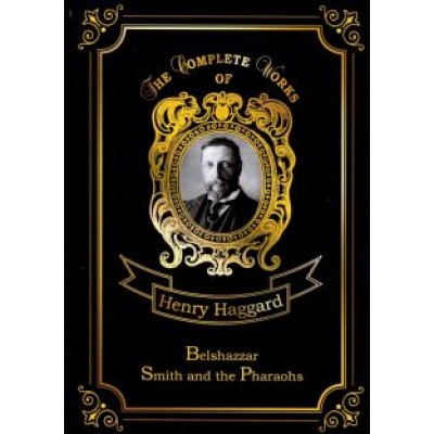 Henry Haggard: Belshazzar & Smith and the Pharaohs Henry Haggard: Belshazzar & Smith and the Pharaohs