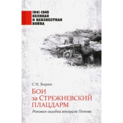 Сергей Бирюк: Бои за Стрежневский плацдарм. Роковая ошибка генерала Попова Сергей Бирюк: Бои за Стрежневский плацдарм. Роковая ошибка генерала Попова