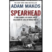 Adam Makos: Spearhead. An American Tank Gunner, His Enemy and a Collision of Lives in World War II