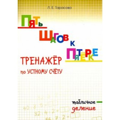 Л. Тарасова: Пять шагов к пятёрке. Тренажёр по устному счёту. Табличное деление Л. Тарасова: Пять шагов к пятёрке. Тренажёр по устному счёту. Табличное деление