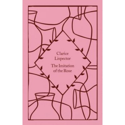 Clarice Lispector: The Imitation of the Rose Clarice Lispector: The Imitation of the Rose