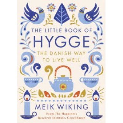 Meik Wiking: The Little Book of Hygge. The Danish Way to Live Well Meik Wiking: The Little Book of Hygge. The Danish Way to Live Well
