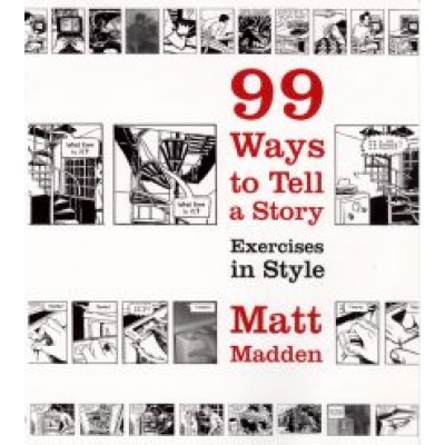 Matt Madden: 99 Ways to Tell a Story. Exercises in Style Matt Madden: 99 Ways to Tell a Story. Exercises in Style