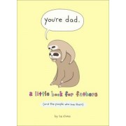 Liz Climo: You're Dad. A Little Book For Fathers (And The People Who Love Them)