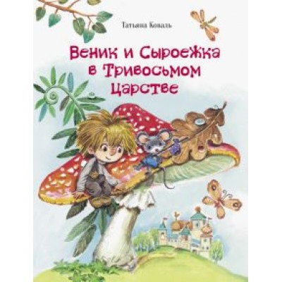 Татьяна Коваль: Веник и Сыроежка в Тривосьмом царстве Татьяна Коваль: Веник и Сыроежка в Тривосьмом царстве