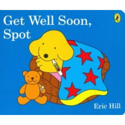 Eric Hill: Get Well Soon, Spot Eric Hill: Get Well Soon, Spot