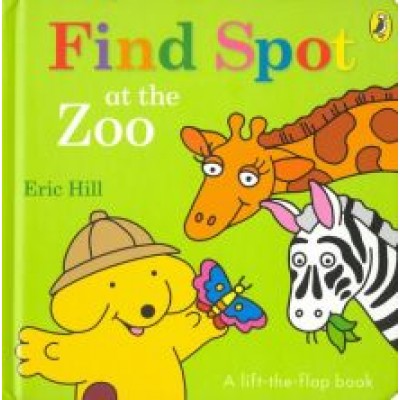 Eric Hill: Spot. Find Spot at the Zoo Eric Hill: Spot. Find Spot at the Zoo