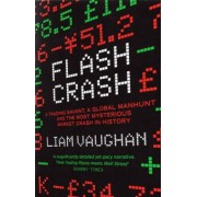 Liam Vaughan: Flash Crash. A Trading Savant, a Global Manhunt and the Most Mysterious Market Crash in History