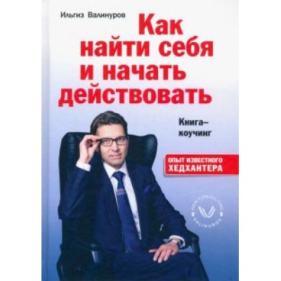 Ильгиз Валинуров: Как найти себя и начать действовать. Книга-коучинг Ильгиз Валинуров: Как найти себя и начать действовать. Книга-коучинг
